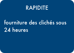 RAPIDITE

fourniture des clichés sous 24 heures